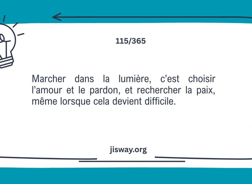 Marcher dans la lumière, c’est aimer et pardonner.